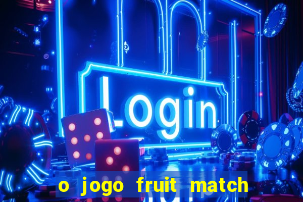 o jogo fruit match paga mesmo